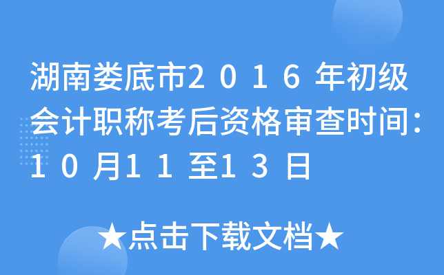 湖南娄底市2016年初级会计职称考后资格审查时间：10月11至13日