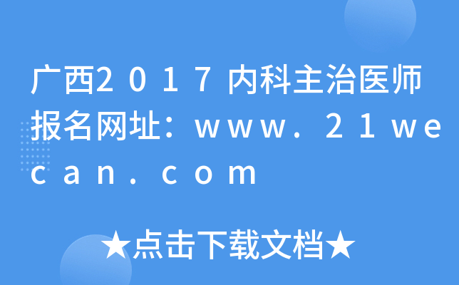 广西2017内科主治医师报名网址：www.21wecan.com