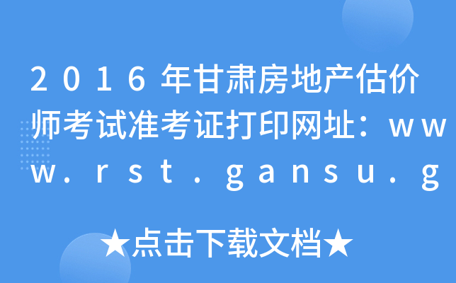 2016年甘肃房地产估价师考试准考证打印网址：www.rst.gansu.gov.cn
