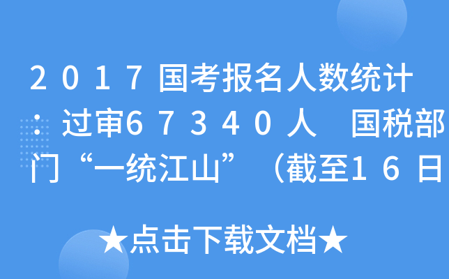 2017国考报名人数统计：过审67340人 国税部门“一统江山”（截至16日16时）