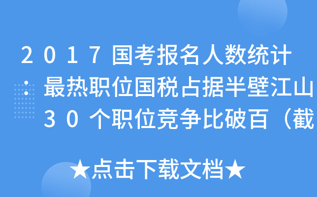 2017国考报名人数统计：最热职位国税占据半壁江山 30个职位竞争比破百（截止17日8时）
