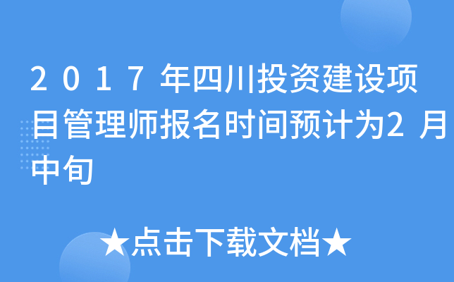 2017年四川投资建设项目管理师报名时间预计为2月中旬