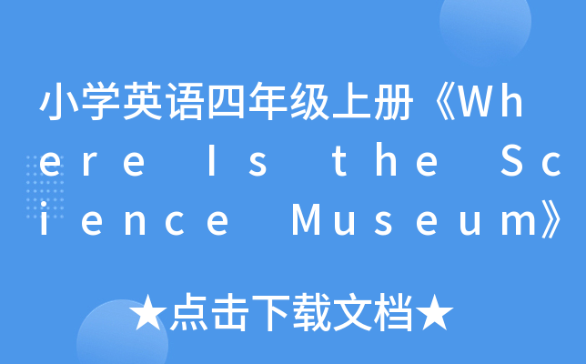 小开云kaiyun(中国)英语四年级上册《Where Is the Science Museum》说课稿