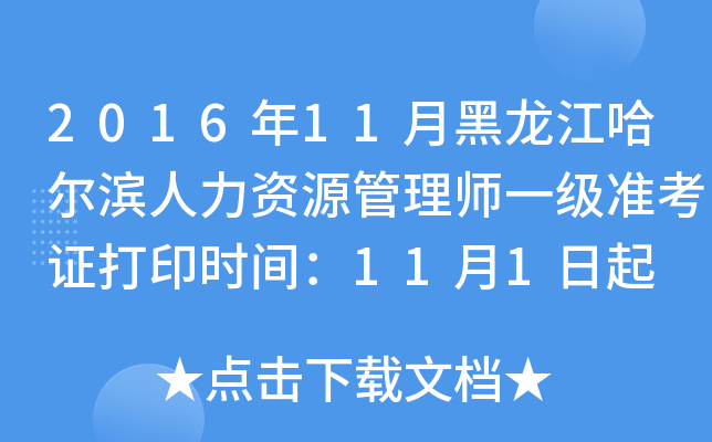 2016年11月黑龙江哈尔滨人力资源管理师一级准考证打印时间：11月1日起