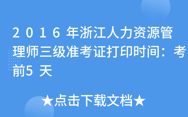 2016年浙江人力资源管理师三级准考证打印时间：考前5天