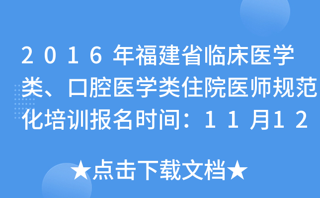 2016年福建省临床医开云kaiyun(中国)类、口腔医开云kaiyun(中国)类住院医师规范化培训报名时间：11月12日至11月20日