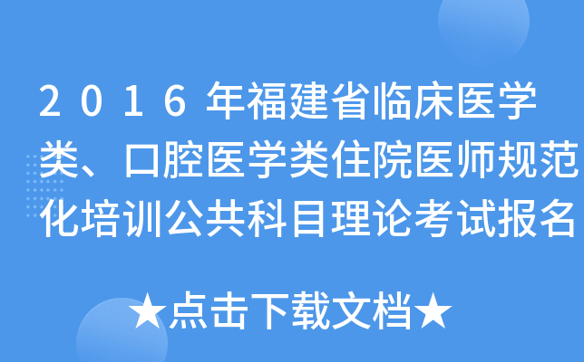 2016年福建省临床医开云kaiyun(中国)类、口腔医开云kaiyun(中国)类住院医师规范化培训公共科目理论考试报名的通知