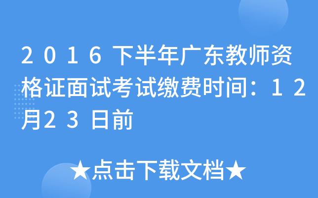 2016下半年广东教师资格证面试考试缴费时间：12月23日前