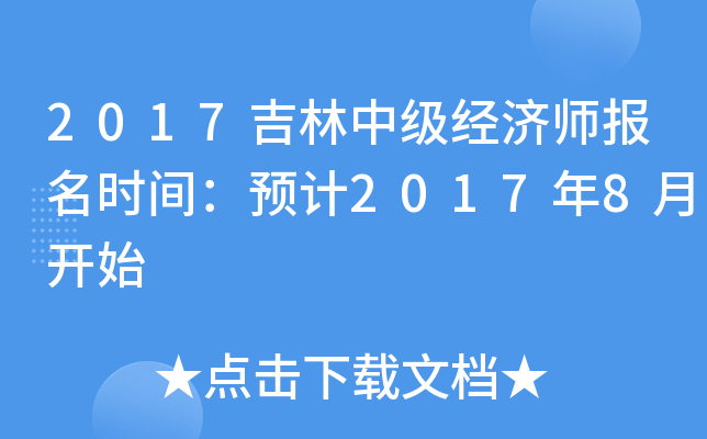 2017吉林中级经济师报名时间：预计2017年8月开始