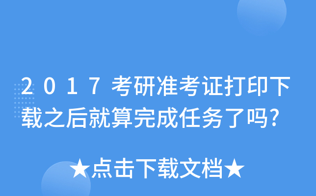 2017考研准考证打印下载之后就算完成任务了吗?