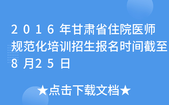 2016年甘肃省住院医师规范化培训招生报名时间截至8月25日