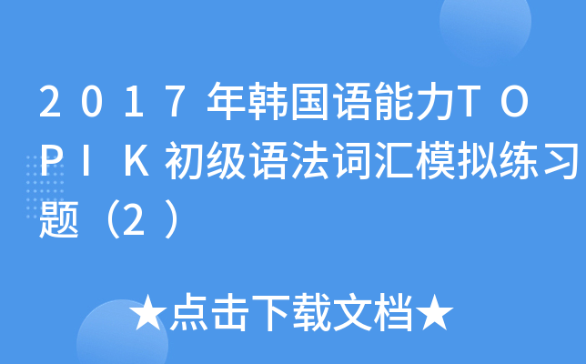 2017年韩国语能力TOPIK初级语法词汇模拟练习题（2）