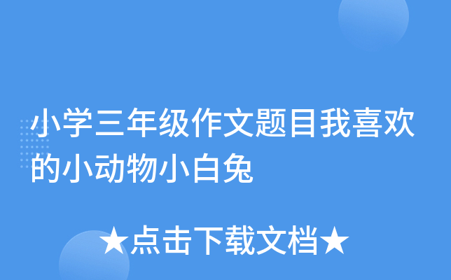 小开云kaiyun(中国)三年级作文题目我喜欢的小动物小白兔