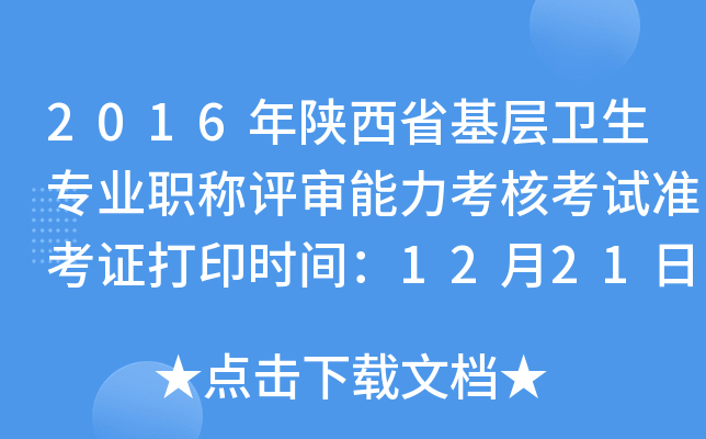 2016年陕西省基层卫生专业职称评审能力考核考试准考证打印时间：12月21日-12月25日