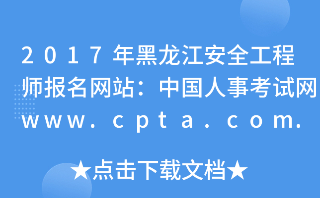 2017年黑龙江安全工程师报名网站：中国人事考试网www.cpta.com.cn
