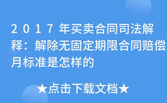 2017年买卖合同司法解释：解除无固定期限合同赔偿月标准是怎样的