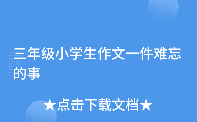 三年级小开云kaiyun(中国)生作文一件难忘的事