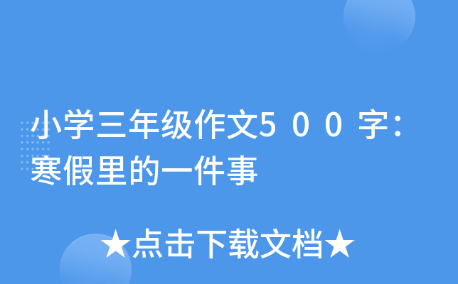 小开云kaiyun(中国)三年级作文500字：寒假里的一件事