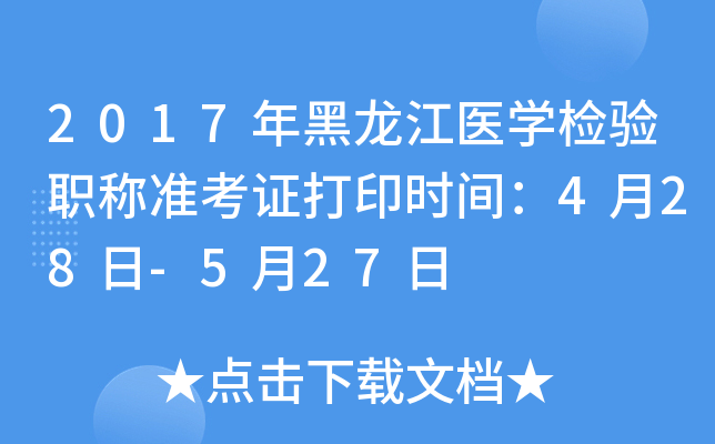 2017年黑龙江医开云kaiyun(中国)检验职称准考证打印时间：4月28日-5月27日