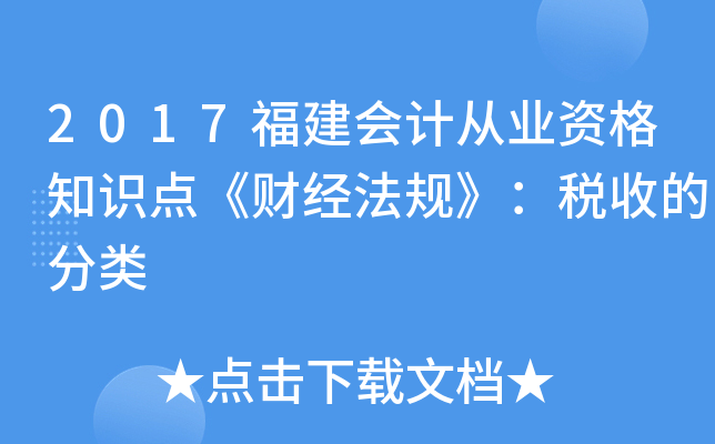 2017福建会计从业资格知识点《财经法规》：税收的分类