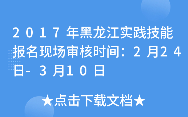 2017年黑龙江实践技能报名现场审核时间：2月24日-3月10日