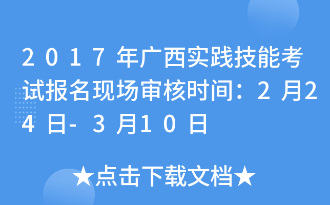 2017年广西实践技能考试报名现场审核时间：2月24日-3月10日