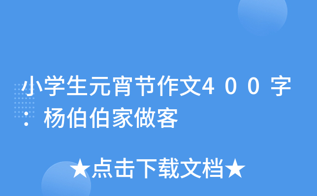 小开云kaiyun(中国)生元宵节作文400字：杨伯伯家做客