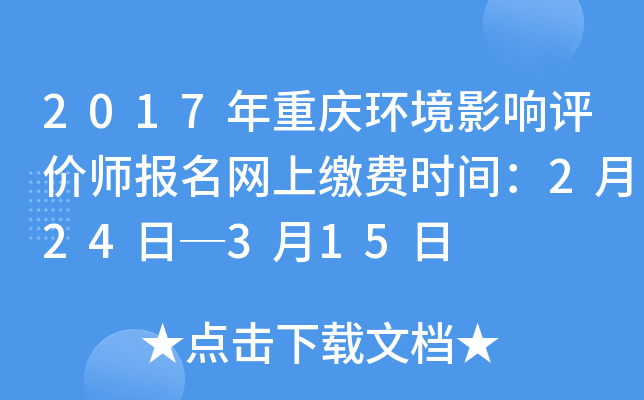 2017年重庆环境影响评价师报名网上缴费时间：2月24日─3月15日