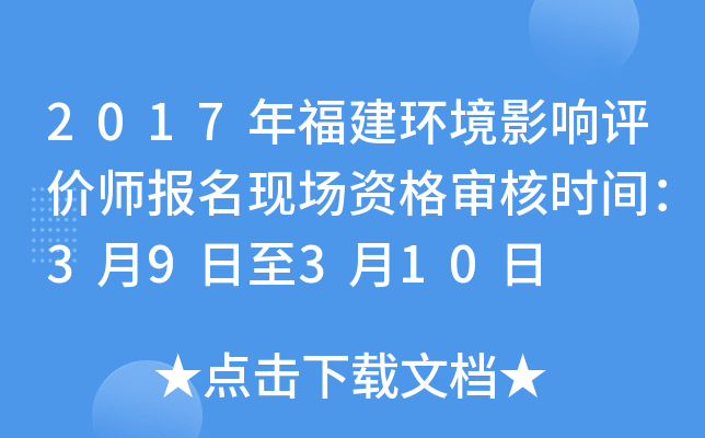 2017年福建环境影响评价师报名现场资格审核时间：3月9日至3月10日