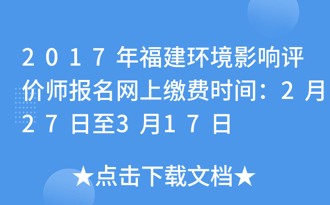 2017年福建环境影响评价师报名网上缴费时间：2月27日至3月17日