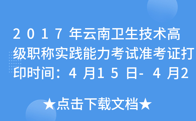 2017年云南卫生技术高级职称实践能力考试准考证打印时间：4月15日-4月22日
