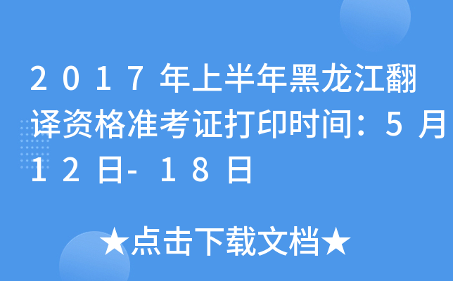 2017年上半年黑龙江翻译资格准考证打印时间：5月12日-18日