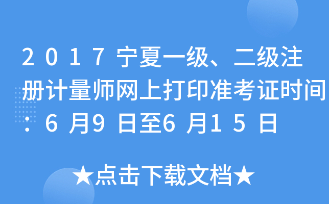 2017宁夏一级、二级注册计量师网上打印准考证时间：6月9日至6月15日
