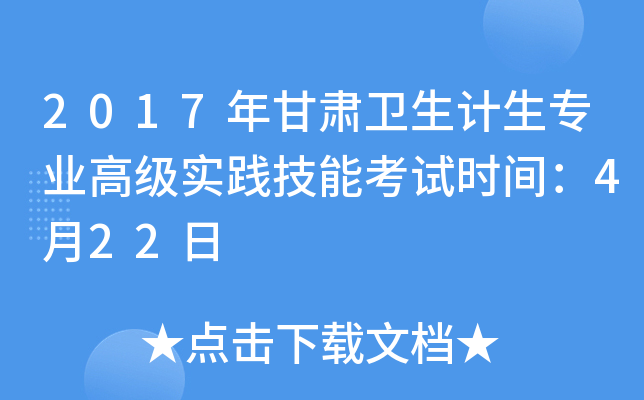 2017年甘肃卫生计生专业高级实践技能考试时间：4月22日
