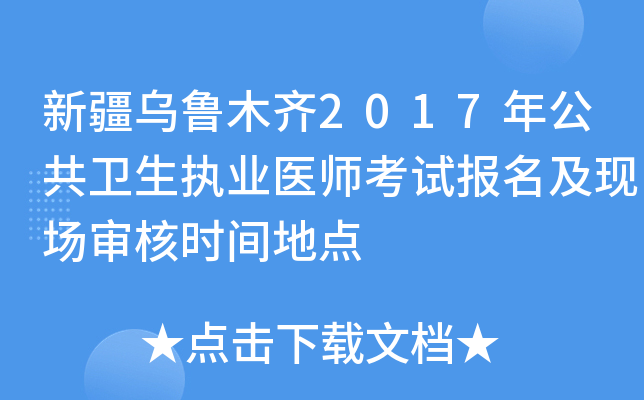 新疆乌鲁木齐2017年公共卫生执业医师考试报名及现场审核时间地点