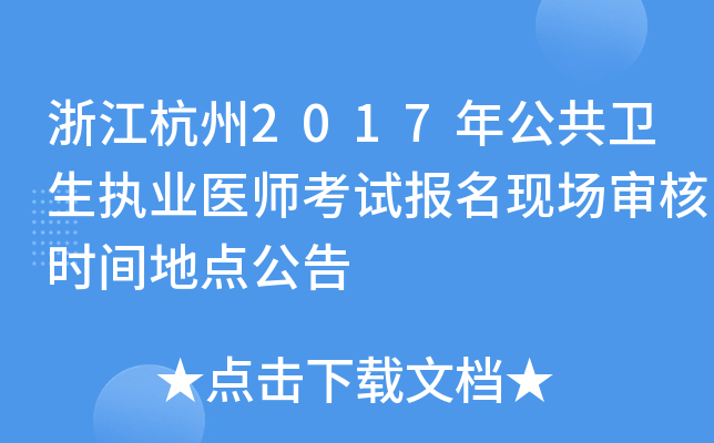 浙江杭州2017年公共卫生执业医师考试报名现场审核时间地点公告