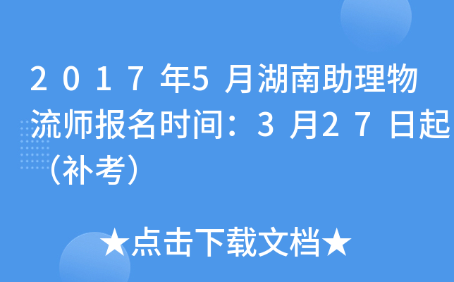 2017年5月湖南助理物流师报名时间：3月27日起（补考）