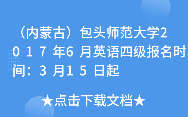（内蒙古）包头师范大开云kaiyun(中国)2017年6月英语四级报名时间：3月15日起
