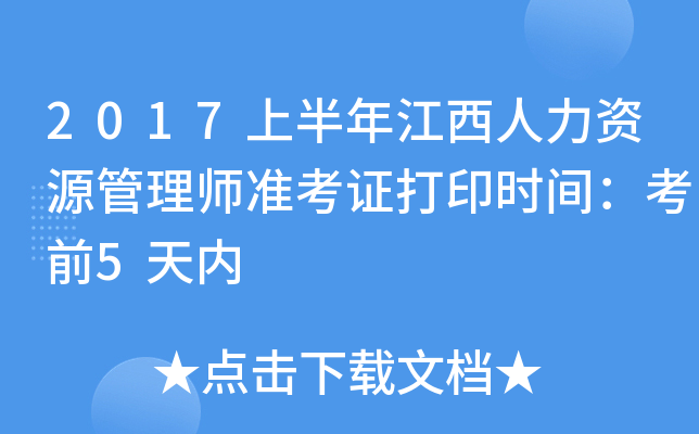 2017上半年江西人力资源管理师准考证打印时间：考前5天内