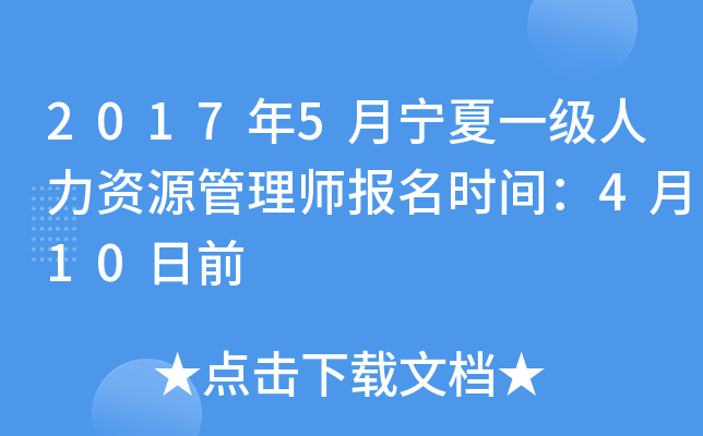 2017年5月宁夏一级人力资源管理师报名时间：4月10日前