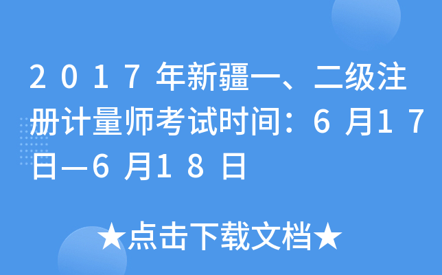 2017年新疆一、二级注册计量师考试时间：6月17日—6月18日
