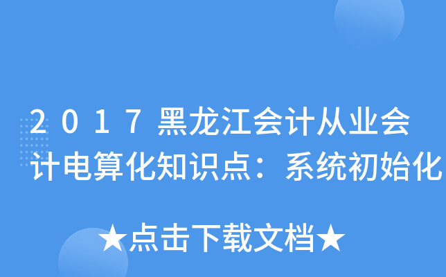 2017黑龙江会计从业会计电算化知识点：系统初始化