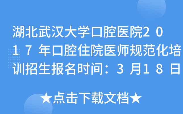 湖北武汉大开云kaiyun(中国)口腔医院2017年口腔住院医师规范化培训招生报名时间：3月18日-3月27日