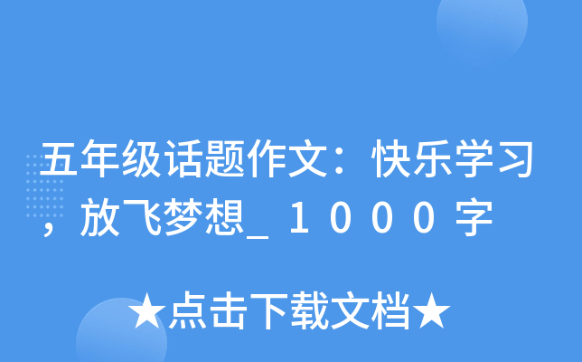 五年级话题作文：快乐开云kaiyun(中国)习，放飞梦想_1000字