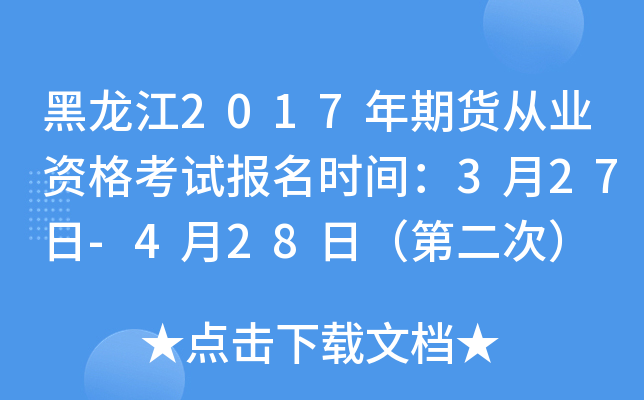 黑龙江2017年期货从业资格考试报名时间：3月27日-4月28日（第二次）