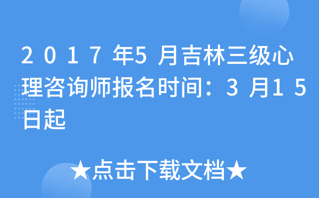 2017年5月吉林三级心理咨询师报名时间：3月15日起