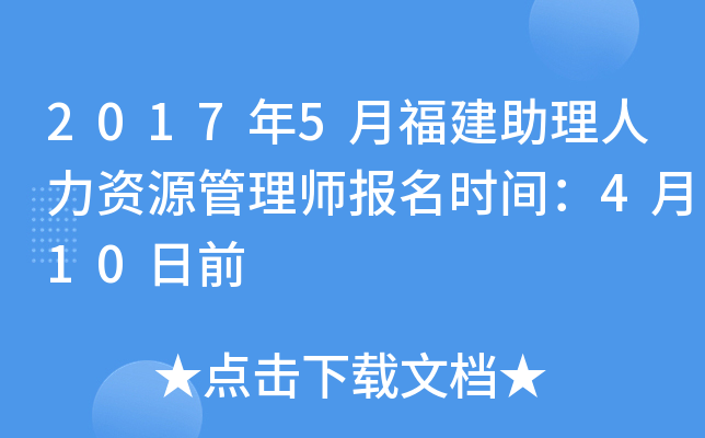 2017年5月福建助理人力资源管理师报名时间：4月10日前
