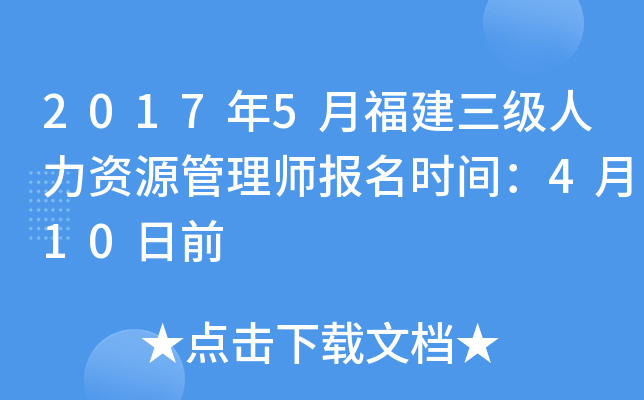 2017年5月福建三级人力资源管理师报名时间：4月10日前