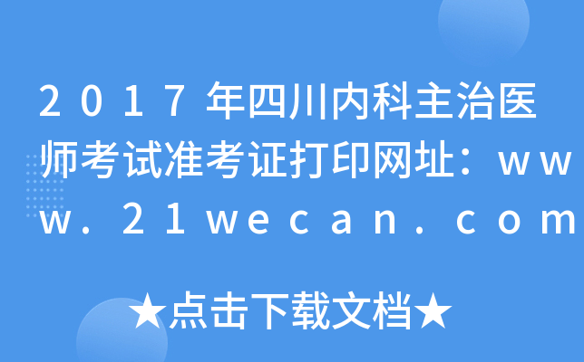 2017年四川内科主治医师考试准考证打印网址：www.21wecan.com
