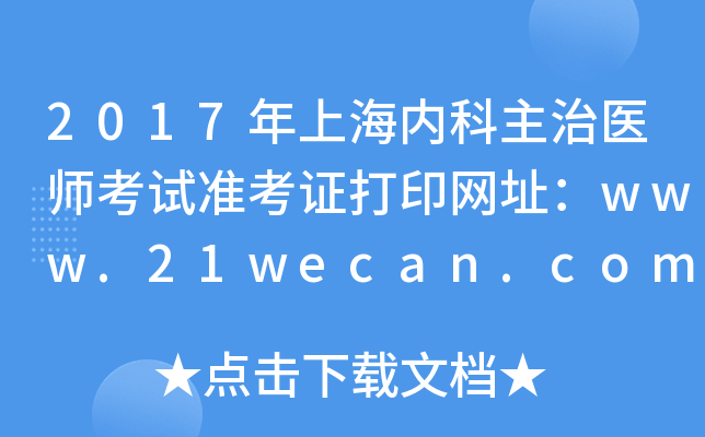 2017年上海内科主治医师考试准考证打印网址：www.21wecan.com